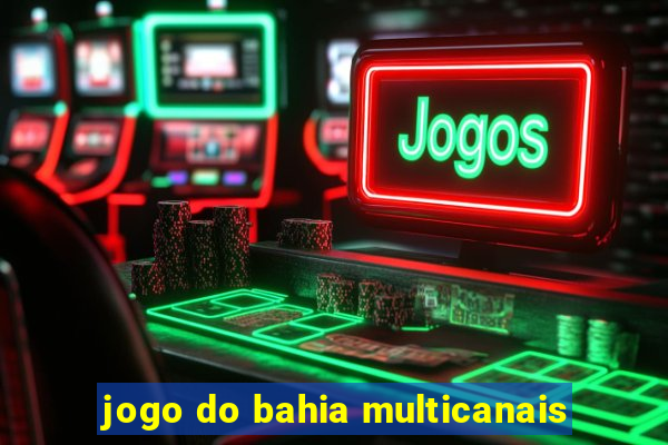 jogo do bahia multicanais